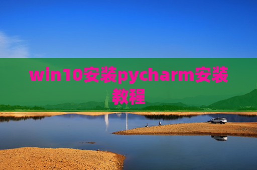 win10安装pycharm安装教程